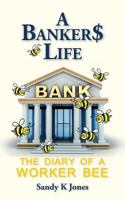 A Banker$ Life: The Diary of a Worker Bee 1533544328 Book Cover