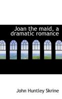 Joan the Maid: A Dramatic Romance (Classic Reprint) 1241068526 Book Cover