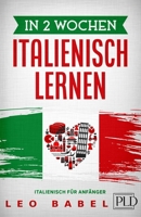 In 2 Wochen Italienisch lernen – Italienisch für Anfänger: Italienisch schnell und einfach für den Alltag und Reisen. Grammatik, die wichtigsten ... (Leo Babels Sprachbücher) B0863RS2YR Book Cover