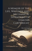 A Memoir of the Life, Writings, and Mechanical Inventions of Edmund Cartwright 1164538950 Book Cover