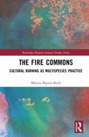 The Fire Commons: Cultural Burning as Multispecies Practice (Routledge Human-Animal Studies Series) 1041163118 Book Cover