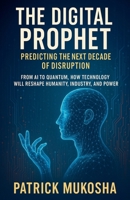 The Digital Prophet: Predicting the Next Decade of Disruption (The Goodman) B0FKSNR7W6 Book Cover
