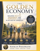 THE GOLDEN ECONOMY: How Healthy Aging, Lifelong Learning, and Purpose Can Build a More Prosperous World B0H99CQBVT Book Cover