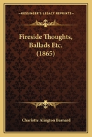 Fireside Thoughts, Ballads Etc. 1120196728 Book Cover