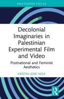 Decolonial Imaginaries in Palestinian Experimental Film and Video: Postnational and Feminist Aesthetics 1032755407 Book Cover