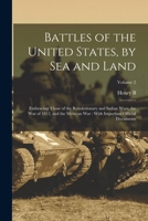 Battles of the United States: By sea and Land; Embracing Those of the Revolutionary and Indian Wars, the War of 1812, and the Mexican War; With Important Official Documents; Volume 02 1019184566 Book Cover