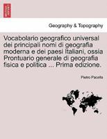 Vocabolario geografico universal dei principali nomi di geografia moderna e dei paesi Italiani, ossia Prontuario generale di geografia fisica e politica ... Prima edizione. 1241571333 Book Cover