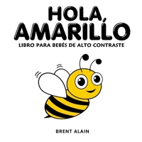Hola, Amarillo: Un libro de Desarrollo Visual con Temática de la Naturaleza y Alto Contraste para bebés y niños pequeños (Libros para bebés de alto contraste) (Spanish Edition) B0FRGMFVD8 Book Cover
