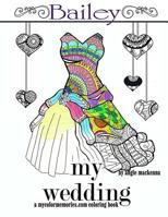 My Wedding: Bailey: Adult Coloring Book, Personalized Gifts, Engagement Gifts, and Wedding Gifts 1537028715 Book Cover