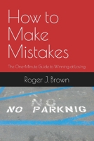 How To Make Mistakes: The One-Minute Guide to Winning at Losing 0985075562 Book Cover