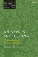 John Owen and Hebrews: The Foundation of Biblical Interpretation 0567695573 Book Cover