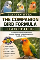 THE COMPANION BIRD FORMULA: A Complete Step-by-Step Guide to Training, Bonding, and Raising a Happy, Healthy Pet Bird. B0GZCK51XT Book Cover
