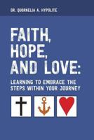 Faith, Hope, and Love: Learning to Embrace the Steps Within Your Journey 179751167X Book Cover