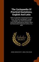 The Cyclopaedia Of Practical Quotations, English And Latin: With An Appendix Containing Proverbs From The Latin And Modern Foreign Languages Law And ... And Nationality Of Quoted Authors, Etc., With 1343504074 Book Cover