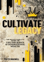 Cultivate Legacy: (The Black Family's Guide To Life Insurance & Generational Wealth) B0GK753H9W Book Cover