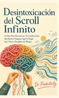 Desinfección del Scroll Infinito: 21 Días Para Reconectar Tu Cerebro Frito (Sin Borrar Ninguna App Ni Fingir Que Tienes Disciplina de Monje) (Spanish Edition) B0H3N4RHY8 Book Cover