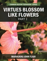 Virtue Blossoms Like Flowers : Part 1 1984584952 Book Cover