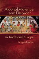 Alcohol, Violence, And Disorder In Traditional Europe (Early Modern Studies (Truman State Univ Pr)) 1931112967 Book Cover