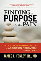 Finding a Purpose in the Pain: A Doctor's Approach to Addiction Recovery and Healing 1936290715 Book Cover