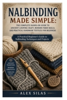 Nalbinding Made Simple: The Complete Hands-On Guide to Ancient Looping Craft, Modern Fiber Skills, and Practical Handmade Textiles for Beginners: A ... Guide to Nalbinding Techniques and Projects B0GZKYTW7L Book Cover