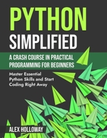 Python Simplified: A Crash Course in Practical Programming for Beginners: Master Essential Python Skills and Start Coding Right Away 1917277075 Book Cover
