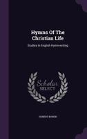 Hymns Of The Christian Life: Studies In English Hymn-writing 1343050626 Book Cover