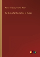 Die Römischen Inschriften in Dacien 1166754774 Book Cover