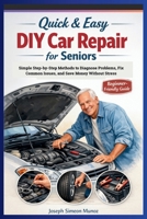 Quick & Easy DIY Car Repair for Seniors: Simple Step-by-Step Methods to Diagnose Problems, Fix Common Issues, and Save Money Without Stress B0GY49Q2CP Book Cover