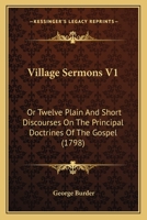 Village Sermons V1: Or Twelve Plain And Short Discourses On The Principal Doctrines Of The Gospel 1120052076 Book Cover