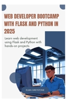 Web Developer Bootcamp with Flask and Python in 2025: Learn web development using Flask and Python with hands-on projects B0FD2JMGSS Book Cover