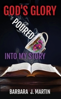 God's Glory Poured Into My Story B0F12VVN3R Book Cover