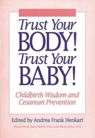 Trust Your Body! Trust Your Baby!: Childbirth Wisdom and Cesarean Prevention 0897892941 Book Cover