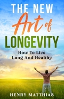 THE NEW ART OF LONGEVITY: How To Live Long And Healthy B0CCCX5M2S Book Cover