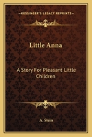 Little Anna: A Story For Pleasant Little Children 0548484481 Book Cover