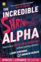 The Incredible Shrinking Alpha: How to Be a Successful Investor Without Picking Winners 0857198246 Book Cover