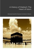 A History of Makkah: The Heart of Islam 1445794918 Book Cover