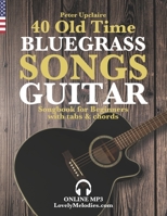 40 Old Time Bluegrass Songs - Guitar Songbook for Beginners with Tabs and Chords B09SP825TV Book Cover