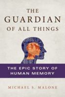 The Guardian of All Things: The Epic Story of Human Memory 1250023238 Book Cover