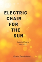 Electric Chair for the Sun: Collected Poems 1980 - 2010 1456597604 Book Cover