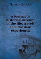 A journal or historical account of the life, travels, and Christian experiences, of that antient, faithful servant of Jesus Christ, Thomas Chalkley, ... The third edition. 1170738435 Book Cover