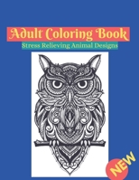 adult coloring book stress relieving animal designs: An Adult Coloring Book with Lions, Elephants, Owls, Horses, Dogs, Cats, and Many More! B08W7SH4SQ Book Cover