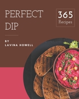 365 Perfect Dip Recipes: Explore Dip Cookbook NOW! B08NYKC8PT Book Cover