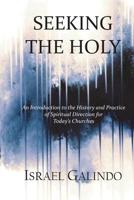 Seeking the Holy: An Introduction to the History and Practice of Spiritual Direction for Today's Churches 1517006228 Book Cover