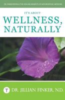 It's About Wellness, Naturally: Dr. Finker Reveals the Healing Benefits of Naturopathic Medicine 1483915182 Book Cover