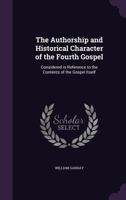 The Authorship and Historical Character of the Fourth Gospel: Considered in Reference to the Conten 1592444989 Book Cover