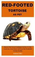 RED-FOOTED TORTOISE AS PET: Discover The Newest Techniques On How To Take Good Care, Feed, House And Keep This Wonderful Tortoise Healthy B0884D47JD Book Cover