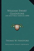 William Ewart Gladstone: Life And Public Services (1898) 1164107798 Book Cover