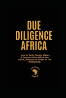 Due Diligence Africa: How to Verify People, Places & Opportunities Before You Travel, Relocate or Invest in The Motherland. 1998780600 Book Cover