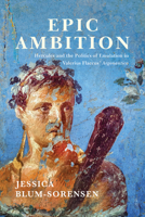 Epic Ambition: Hercules and the Politics of Emulation in Valerius Flaccus' Argonautica 0299344606 Book Cover