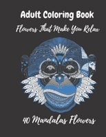 Adult Coloring Book Flowers That Make You Relax 40 Mandalas Flowers: 40 pages 8.5*11 B08R86WCRW Book Cover